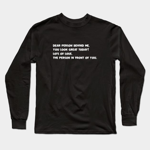 Dear Person Behind Me You Look Great Today Long Sleeve T-Shirt by melvininvi